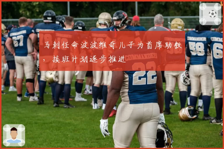 马刺任命波波维奇儿子为首席助教，接班计划逐步推进