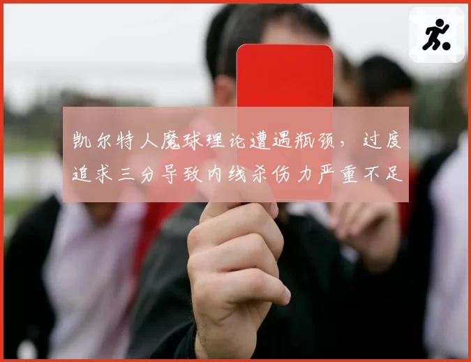 凯尔特人魔球理论遭遇瓶颈，过度追求三分导致内线杀伤力严重不足