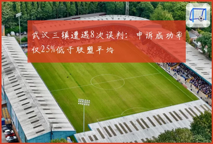 武汉三镇遭遇8次误判：申诉成功率仅25%低于联盟平均